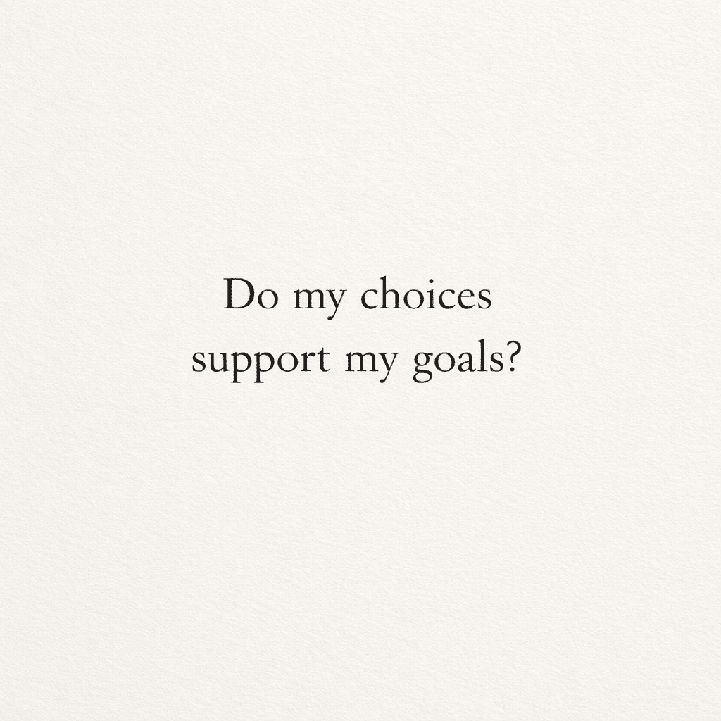 Do Your Choices Support Your Goals? 20260119 - Do Your Choices Support Your Goals?